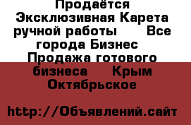 Продаётся Эксклюзивная Карета ручной работы!!! - Все города Бизнес » Продажа готового бизнеса   . Крым,Октябрьское